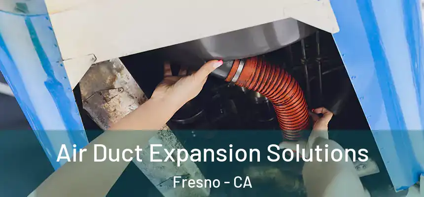  Air Duct Expansion Solutions Fresno - CA