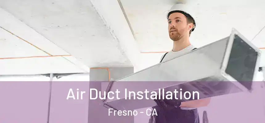 Air Duct Installation Fresno - CA