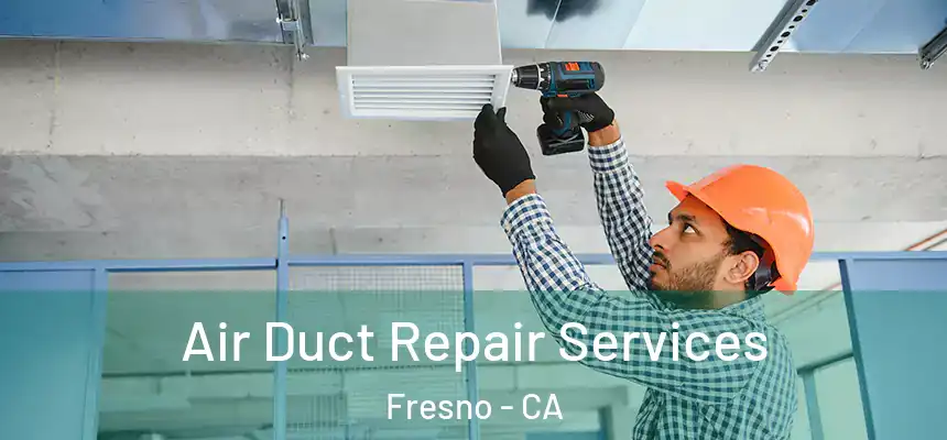 Air Duct Repair Services Fresno - CA