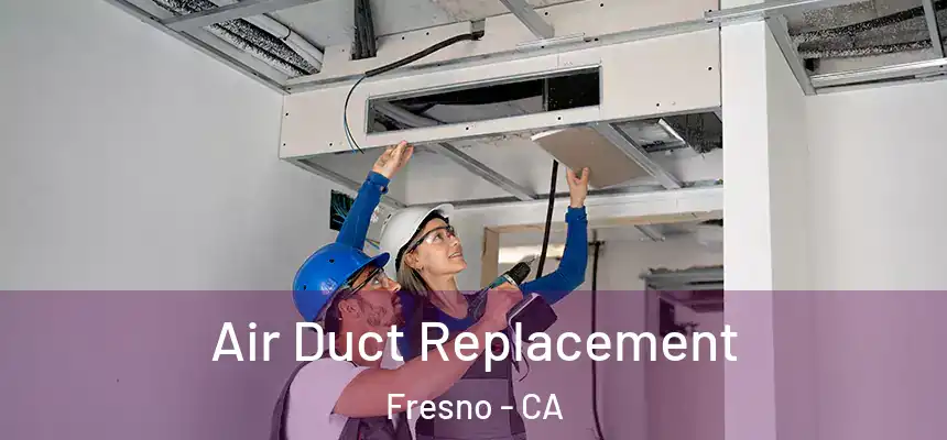 Air Duct Replacement Fresno - CA