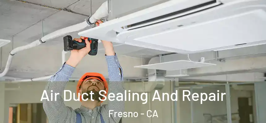 Air Duct Sealing And Repair Fresno - CA