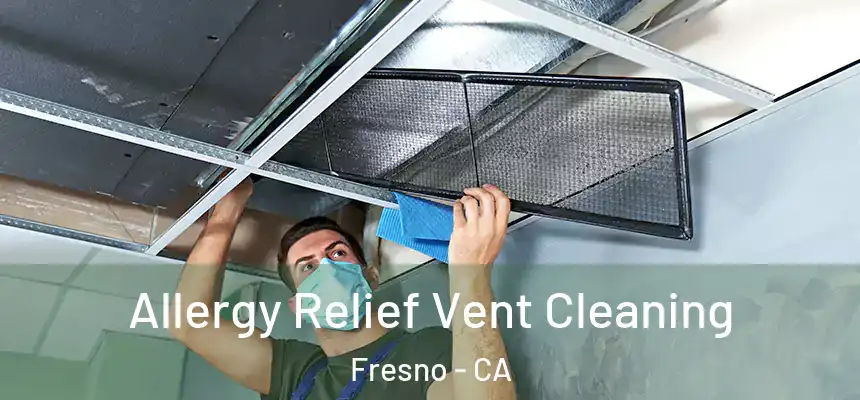 Allergy Relief Vent Cleaning Fresno - CA