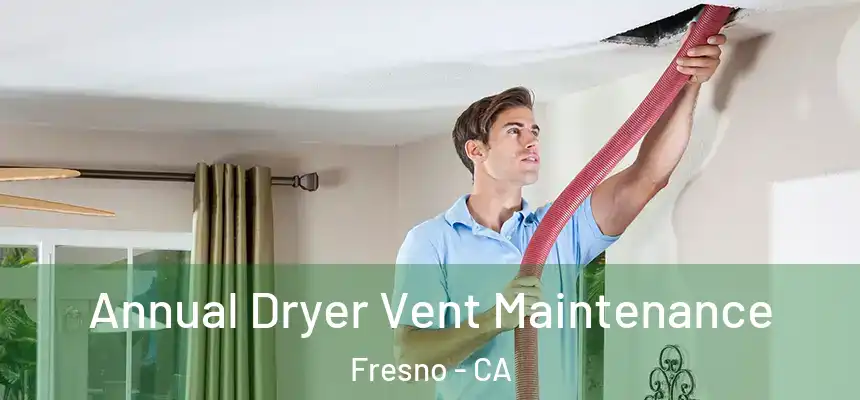 Annual Dryer Vent Maintenance Fresno - CA