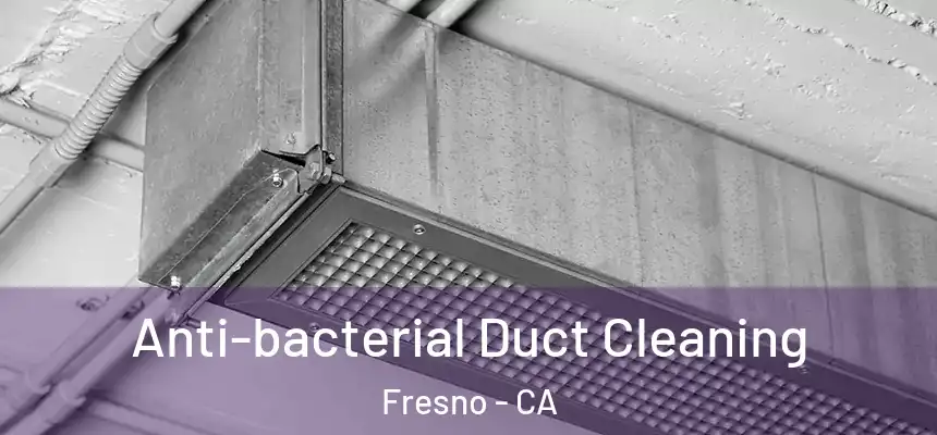 Anti-bacterial Duct Cleaning Fresno - CA