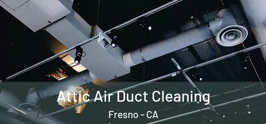 Attic Air Duct Cleaning Fresno - CA