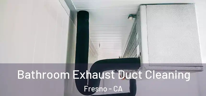 Bathroom Exhaust Duct Cleaning Fresno - CA