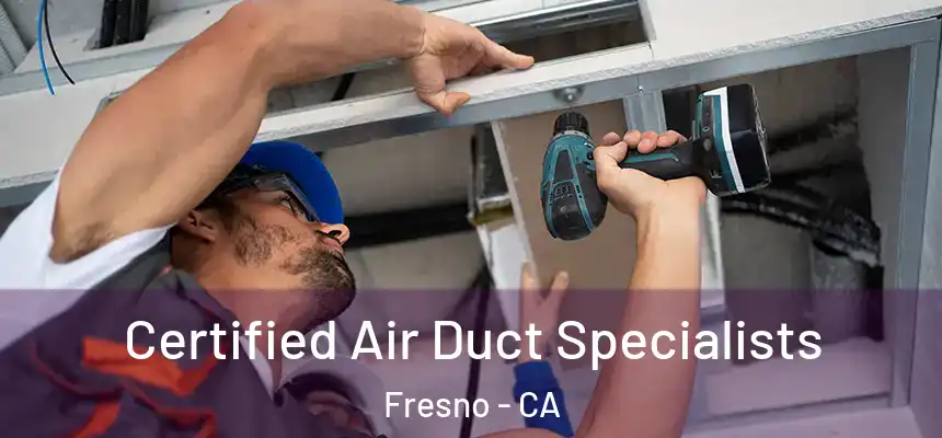 Certified Air Duct Specialists Fresno - CA