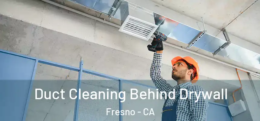 Duct Cleaning Behind Drywall Fresno - CA
