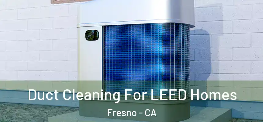 Duct Cleaning For LEED Homes Fresno - CA