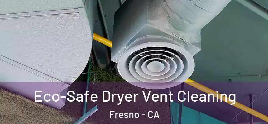  Eco-Safe Dryer Vent Cleaning Fresno - CA