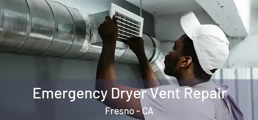 Emergency Dryer Vent Repair Fresno - CA