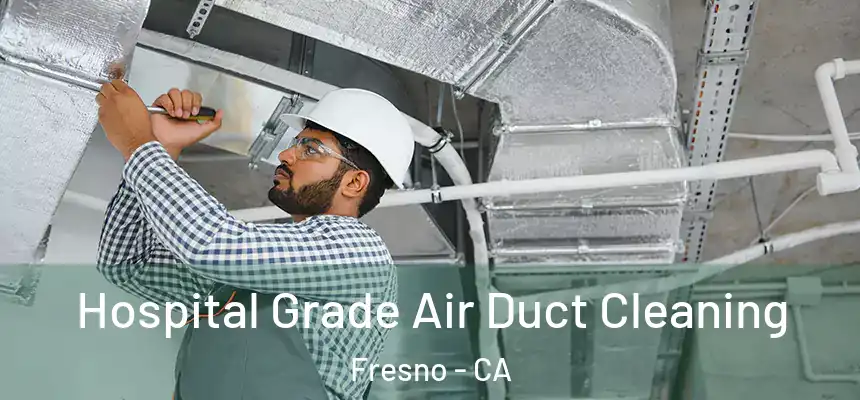 Hospital Grade Air Duct Cleaning Fresno - CA