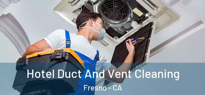 Hotel Duct And Vent Cleaning Fresno - CA