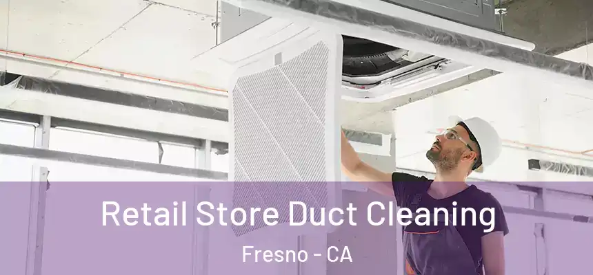Retail Store Duct Cleaning Fresno - CA