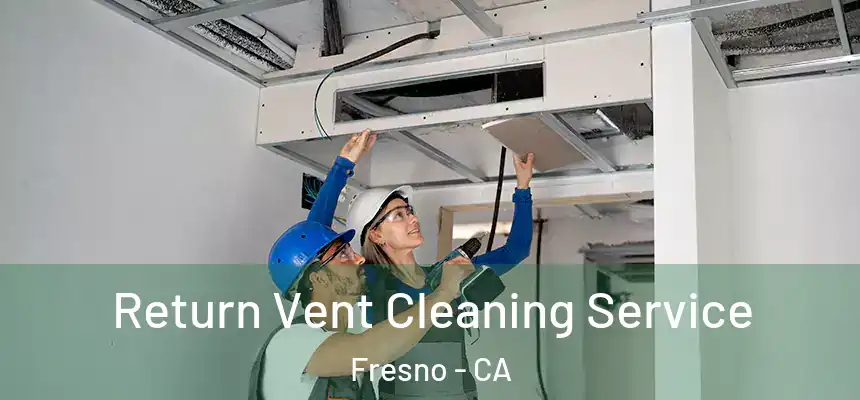 Return Vent Cleaning Service Fresno - CA