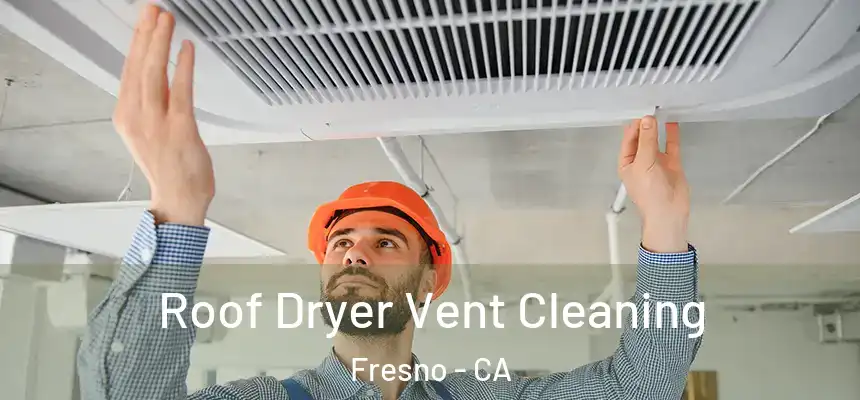 Roof Dryer Vent Cleaning Fresno - CA