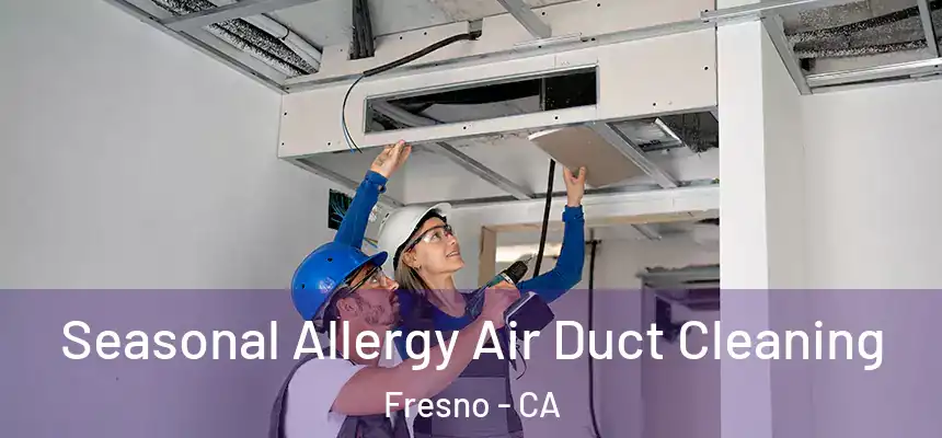 Seasonal Allergy Air Duct Cleaning Fresno - CA