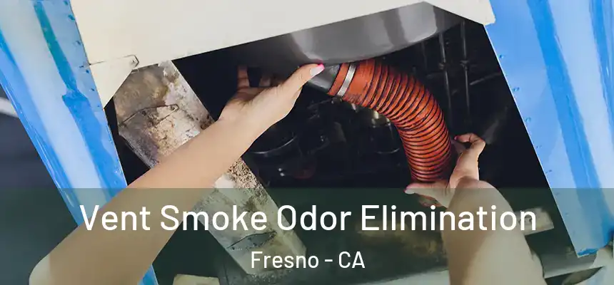  Vent Smoke Odor Elimination Fresno - CA