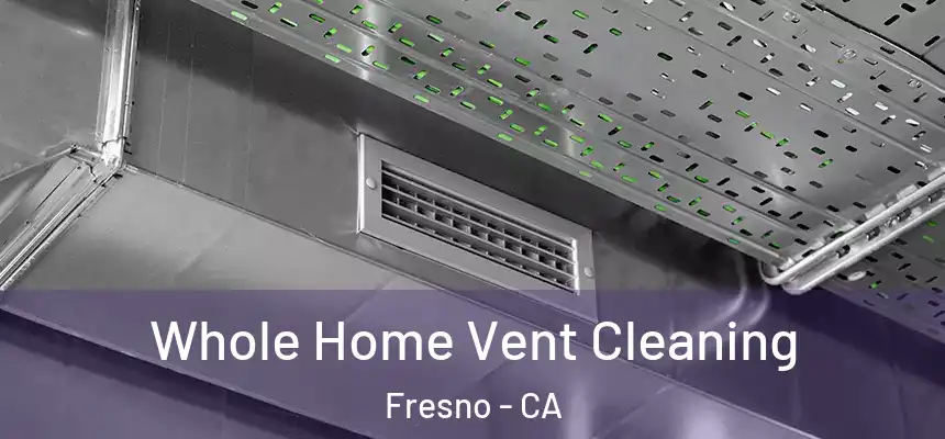 Whole Home Vent Cleaning Fresno - CA